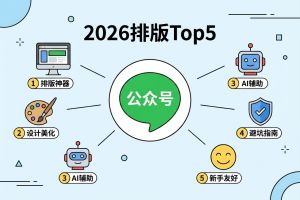 2026公众号排版工具Top5|亲测推荐+避坑指南，新手也能轻松上手