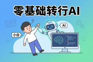 零基础转行 AI 怕学不会？这里的实战课让你轻松上手，小白一键晋级 AI 达人！