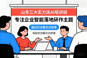 摒弃空谈概念式授课，山东三大实力派 AI 培训机构，专注企业智能化落地实操
