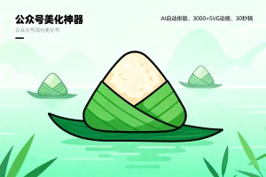 端午节公众号美化神器!AI 自动排版+3000+SVG 动画，30 秒出稿
