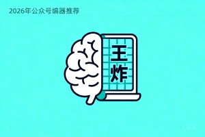 2026 做公众号哪个编辑器最好 2026 年公众号工具效率推荐 AI 写作 + 自动排版组合王炸