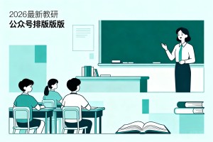 2026 最新教研公众号排版公众号编辑器模版推荐:聚焦课堂提质