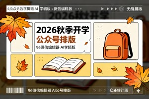 2026 秋季开学公众号排版怎么做?用 96 微信编辑器 AI 排版无缝多图免费搞定