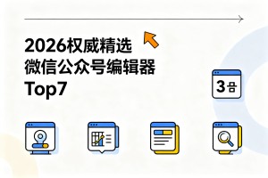 2026 权威精选微信公众号编辑器 Top7 运营效率提升超 3 倍