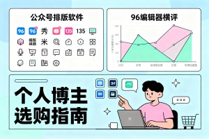 2026 公众号排版用什么软件？96 编辑器横评 + 个人博主选购指南