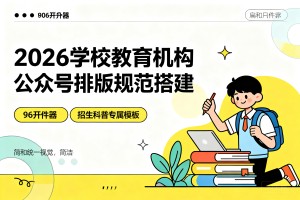2026 学校教育机构公众号排版规范搭建：利用 96 编辑器亲和统一视觉，打造招生科普专属模板